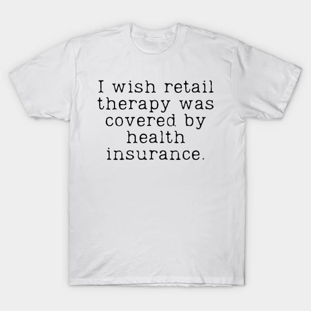 Retail Therapy Funny Shopping Quote T-Shirt by JanesCreations